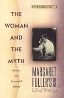 The Woman And The Myth: Margaret Fuller's Life and Writings