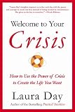 Welcome to Your Crisis: How to Use the Power of Crisis to Create the Life You Want
