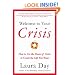 Welcome to Your Crisis: How to Use the Power of Crisis to Create the Life You Want