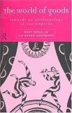 The World of Goods: Towards an Anthropology of Consumption