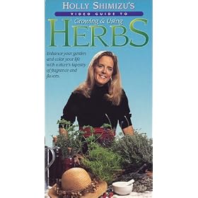 Holly Shimizu's Video Guide To Growing and Using Herbs [VHS]