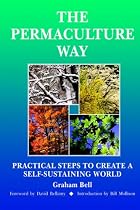 The Permaculture Way: Practical Steps to Create a Self-sustainable World