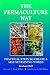 The Permaculture Way: Practical Steps to Create a Self-sustainable World