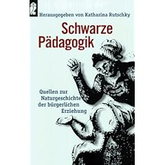 Schwarze P�dagogik: Quellen zur Naturgeschichte der b�rgerlichen Erziehung