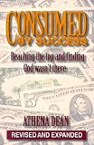 Consumed by Success: Reaching the Top and Finding God Wasn't There