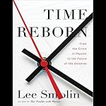 Time Reborn: From the Crisis in Physics to the Future of the Universe | Lee Smolin