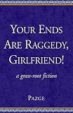 Your Ends Are Raggedy, Girlfriend!: A Grass Root Fiction