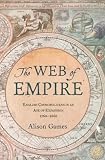 The Web of Empire: English Cosmopolitans in an Age of Expansion, 1560-1660