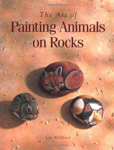 By Lin Wellford The Art of Painting Animals on Rocks (1st ed)