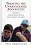 Treating the Unmanageable Adolescent: A Guide to Oppositional Defiant and Conduct Disorders