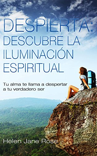 Despierta: descubre la iluminación espiritual. Tu alma te llama a despertar a tu verdadero ser (Spanish Edition)