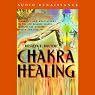 Chakra Healing: Exercises and Meditations to Use and Balance Chakra Energies for Greater Health