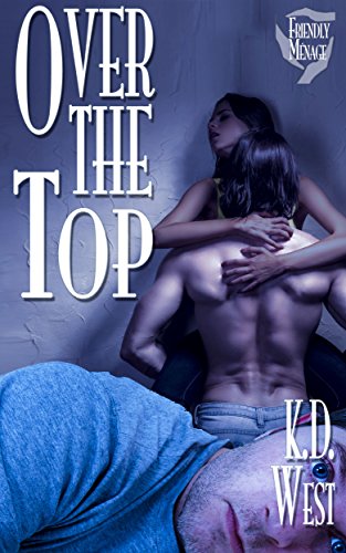 Over the Top: A Friendly MFM Ménage Tale (M/M/F and M/F new adult erotic romance) (K.D. West's Over the Top Book 1)