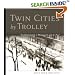 Twin Cities by Trolley: The Streetcar Era in Minneapolis and St. Paul
