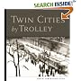 Twin Cities by Trolley: The Streetcar Era in Minneapolis and St. Paul