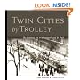 Twin Cities by Trolley: The Streetcar Era in Minneapolis and St. Paul