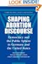 Shaping Abortion Discourse: Democracy and the Public Sphere in Germany and the United States (Communication, Society and Politics)