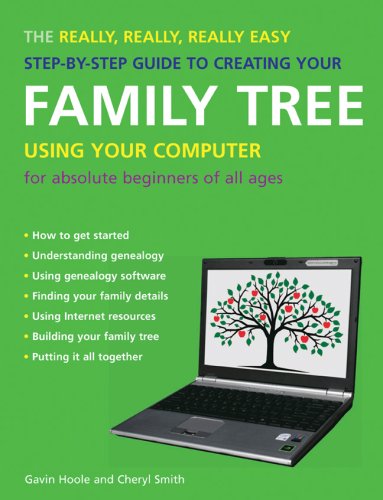 The Really, Really, Really Easy Step-by-Step Guide to Creating Your Family Tree Using Your Computer: For Absolute Beginners of All Ages