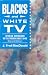 Blacks and White TV: African Americans in Television Since 1948