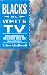 Blacks and White TV: African Americans in Television Since 1948