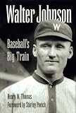 Walter Johnson: Baseball`s Big Train