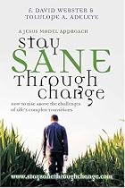 Stay Sane Through Change: How to Rise Above the Challenges of Life's Complex Transitions