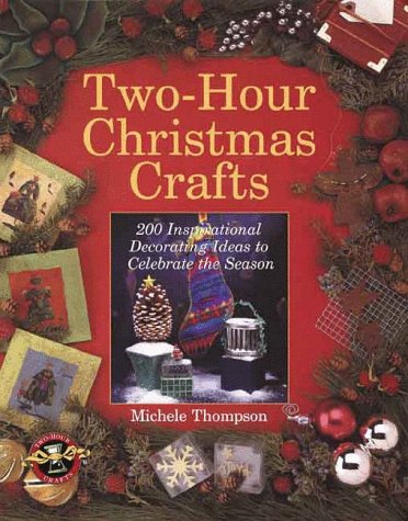 two hour christmas crafts 200 inspirational decorating ideas to celebrate the season