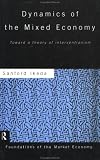 Dynamics of the Mixed Economy: Toward a Theory of Interventionism (Routledge Foundations of the Market Economy) (Sanford Ikeda)