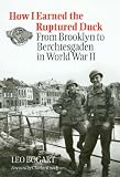 How I Earned the Ruptured Duck: From Brooklyn to Berchtesgaden in World War II (Texas A&M University Military History Series): From Brooklyn to Berchtesgaden ... A&M University Military History Series)