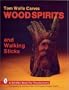 Tom Wolfe Carves Wood Spirits and Walking Sticks (Schiffer Book for Woodcarvers)