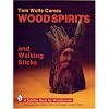 Tom Wolfe Carves Wood Spirits and Walking Sticks (Schiffer Book for Woodcarvers)