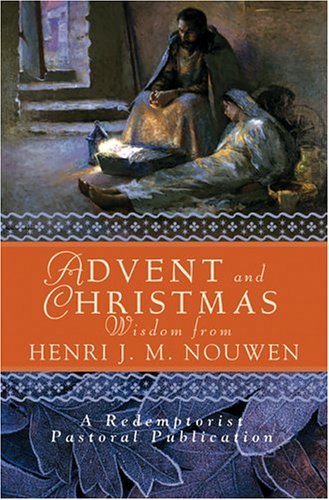 Advent And Christmas Wisdom From Henri J.m. Nouwen: Daily Scripture And Prayers Together With Nouwen's Own Words (Redemptorist Pastoral Publication)