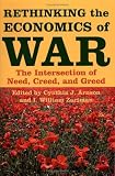Rethinking the Economics of War: The Intersection of Need, Creed, and Greed (Woodrow Wilson Center Press)