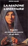 La Madone libertaire : Enqu�te au mus�e du Louvre et au-del�