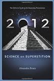 2012: Science or Superstition (The Definitive Guide to the Doomsday Phenomenon)