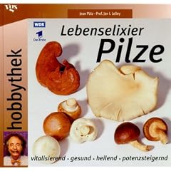 Hobbythek: Lebenselixier Pilze. Vitalisierend, gesund, heilend, potenzsteigernd