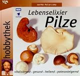 Hobbythek: Lebenselixier Pilze. Vitalisierend, gesund, heilend, potenzsteigernd