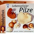 Hobbythek: Lebenselixier Pilze. Vitalisierend, gesund, heilend, potenzsteigernd