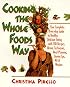 Cooking the Whole Foods Way: Your Complete, Everyday Guide to Healthy Eating