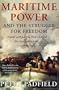 Maritime Power and Struggle For Freedom: Naval Campaigns that Shaped the Modern World 1788-1851