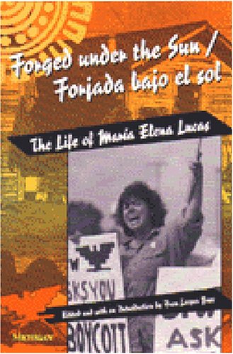 Forged under the Sun/Forjada bajo el sol: The Life of Maria Elena Lucas (Women and Culture Series)