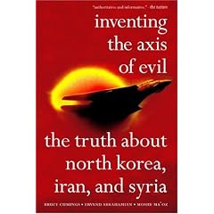 Inventing the Axis of Evil: The Truth About North Korea, Iran, and Syria