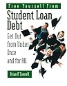 Free Yourself from Student Loan Debt: Get Out from Under Once and for All