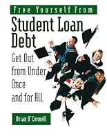 Free Yourself from Student Loan Debt: Get Out from Under Once and for All