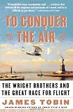 To Conquer the Air: The Wright Brothers and the Great Race for Flight