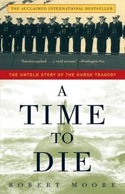 A Time to Die: The Untold Story of the KURSK  Tragedy