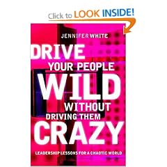Drive Your People Wild without Driving Them Crazy: Leadership Lessons for a Chaotic World