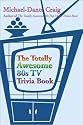 The Totally Awesome 80s TV Trivia Book
