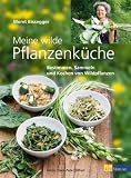 Meine wilde Pflanzenk&uuml;che: Bestimmen, Sammeln und Kochen von Wildpflanzen - Meret Bissegger