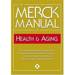The Merck Manual of Health & Aging: The Comprehensive Guide to the Changes and Challenges of Aging- for Older Adults and Those Who Care For and About Them